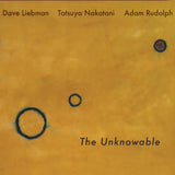 David Liebman / Tatsuya Nakatani / Adam Rudolph - The Unknowable [2LP]
